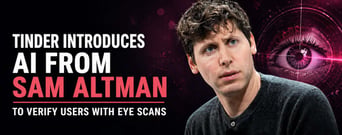 Tinder Will Use AI System From Sam Altman to Verify Users With Eye Scans