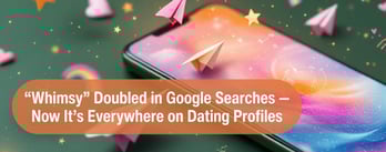 Why “Whimsy” Is Becoming a Real Compatibility Marker on Dating Apps