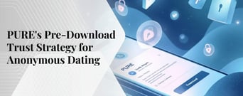 How PURE’s Pre-Download Trust Strategy Converts Anonymous App Skeptics Into Active Users
