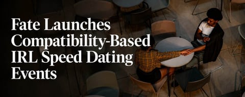 Fate Launches Compatibility-Based IRL Speed Dating Events Fate Launches Compatibility-Based IRL Speed Dating Events