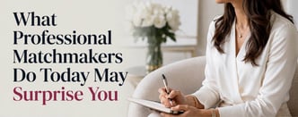 What Professional Matchmakers Really Do May Surprise You