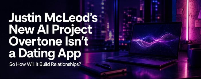 Justin Mcleods New Ai Project Overtone Isnt A Dating App So How Will It Build Relationships