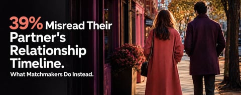 39% Misread Their Partner’s Relationship Timeline. What Matchmakers Do Instead.