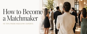 How to Become a Matchmaker: 10 Tips From Industry Experts