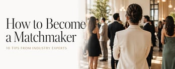 How to Become a Matchmaker: 10 Tips From Industry Experts