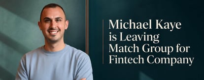 Michael Kaye is Leaving Match Group for Fintech Company