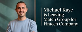 Michael Kaye is Leaving Match Group for Fintech Company