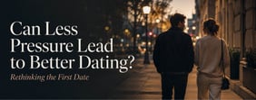 Can Less Pressure Lead to Better Dating? Rethinking the First Date