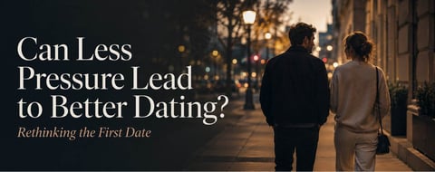 Can Less Pressure Lead to Better Dating? Rethinking the First Date