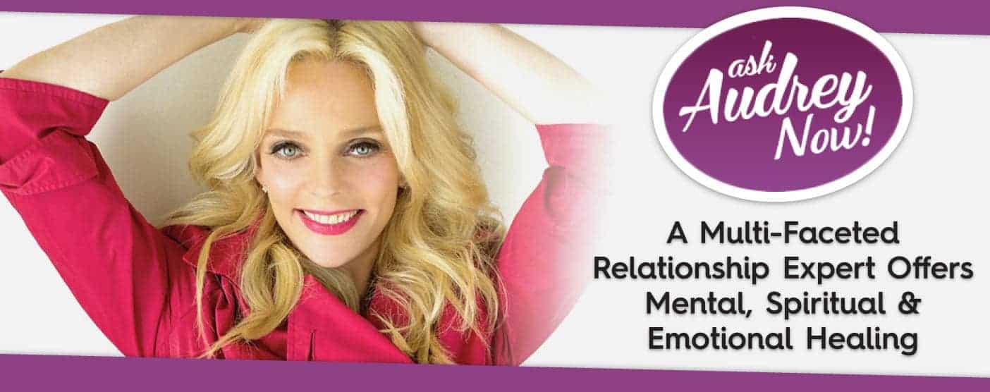 Ask Audrey Now! — A Multi-Faceted Relationship Expert Offers Mental, Spiritual & Emotional Healing Ask Audrey Now! — A Multi-Faceted Relationship Expert Offers Mental, Spiritual & Emotional Healing