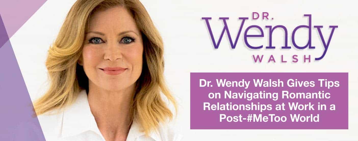 Dr. Wendy Walsh Gives Tips on Navigating Romantic Relationships at Work in a Post-#MeToo World Dr. Wendy Walsh Gives Tips on Navigating Romantic Relationships at Work in a Post-#MeToo World