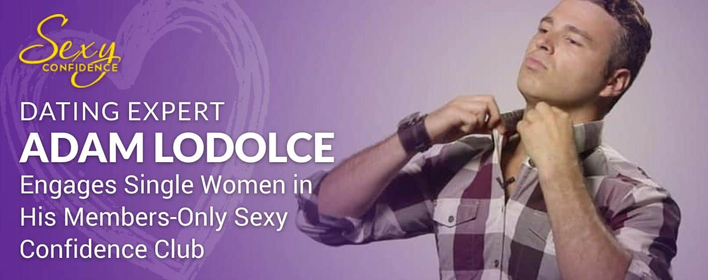 Dating Expert Adam LoDolce Engages Single Women in His Members-Only Sexy Confidence Club Dating Expert Adam LoDolce Engages Single Women in His Members-Only Sexy Confidence Club