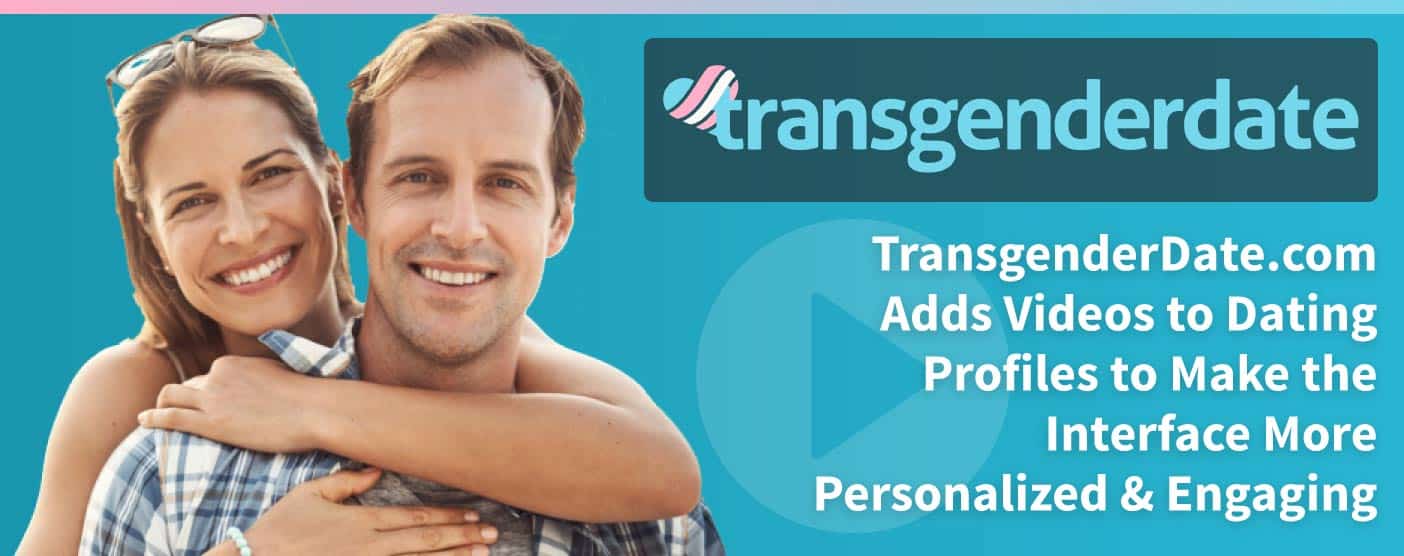 TransgenderDate.com Adds Videos to Dating Profiles to Make the Interface More Personalized & Engaging TransgenderDate.com Adds Videos to Dating Profiles to Make the Interface More Personalized & Engaging