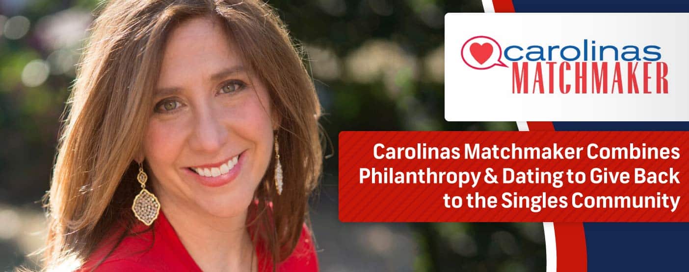 Carolinas Matchmaker Combines Philanthropy & Dating to Give Back to the Singles Community Carolinas Matchmaker Combines Philanthropy & Dating to Give Back to the Singles Community