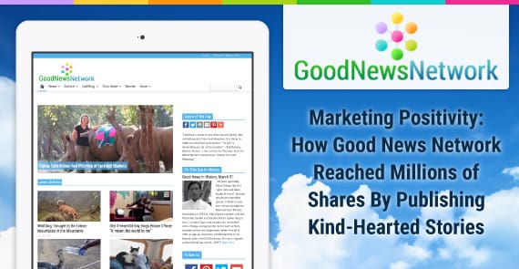 Marketing Positivity: How Good News Network Reached Millions of Shares By Publishing Kind-Hearted Stories Marketing Positivity: How Good News Network Reached Millions of Shares By Publishing Kind-Hearted Stories