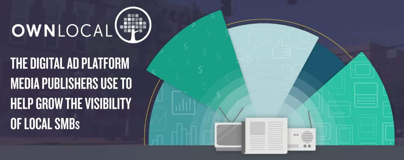 OwnLocal: The Digital Ad Platform Media Publishers Use to Help Grow the Visibility of Local SMBs OwnLocal: The Digital Ad Platform Media Publishers Use to Help Grow the Visibility of Local SMBs