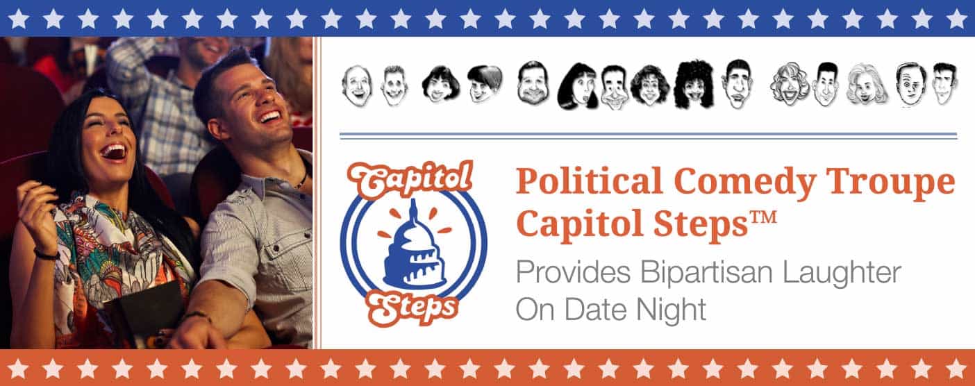 Political Comedy Troupe Capitol Steps™ Provides Bipartisan Laughter On Date Night Political Comedy Troupe Capitol Steps™ Provides Bipartisan Laughter On Date Night