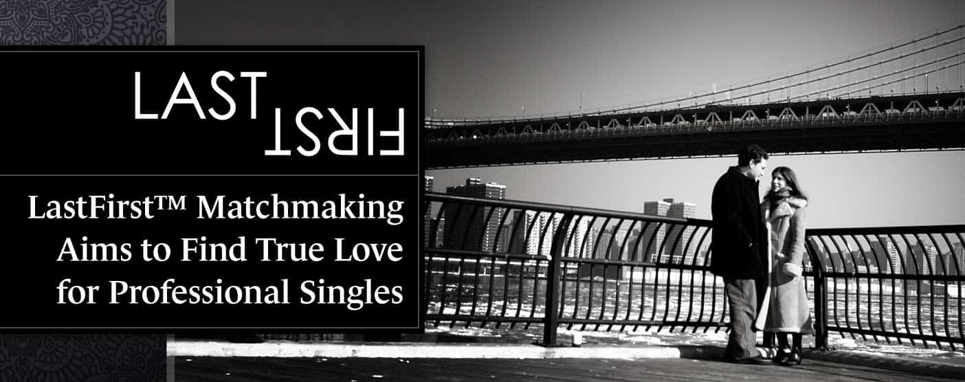 LastFirst™ Matchmaking Aims to Find True Love for Professional Singles LastFirst™ Matchmaking Aims to Find True Love for Professional Singles