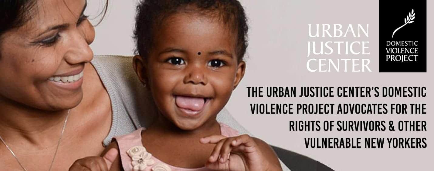 The Urban Justice Center’s Domestic Violence Project Advocates for the Rights of Survivors & Other Vulnerable New Yorkers The Urban Justice Center’s Domestic Violence Project Advocates for the Rights of Survivors & Other Vulnerable New Yorkers