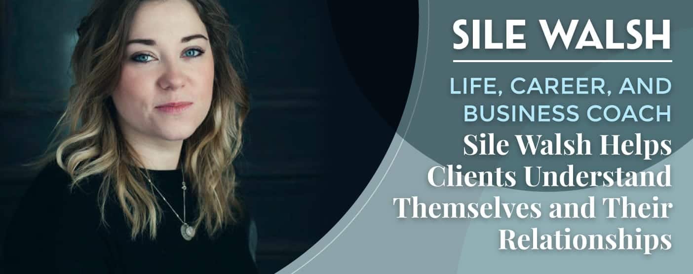 Life, Career, and Business Coach Sile Walsh Helps Clients Understand Themselves and Their Relationships Life, Career, and Business Coach Sile Walsh Helps Clients Understand Themselves and Their Relationships
