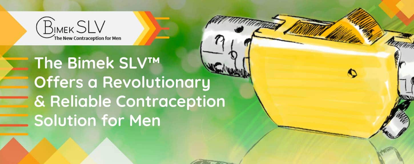 The Bimek SLV™ Offers a Revolutionary & Reliable Contraception Solution for Men The Bimek SLV™ Offers a Revolutionary & Reliable Contraception Solution for Men