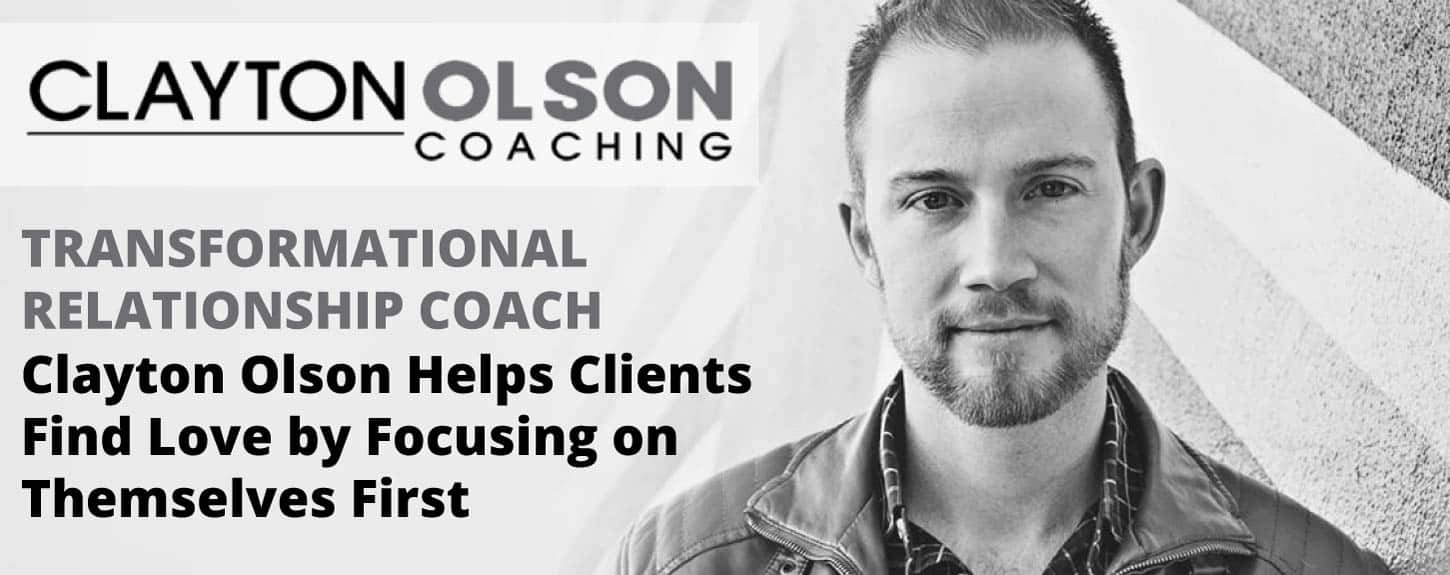 Transformational Relationship Coach Clayton Olson Helps Clients Find Love by Focusing on Themselves First Transformational Relationship Coach Clayton Olson Helps Clients Find Love by Focusing on Themselves First