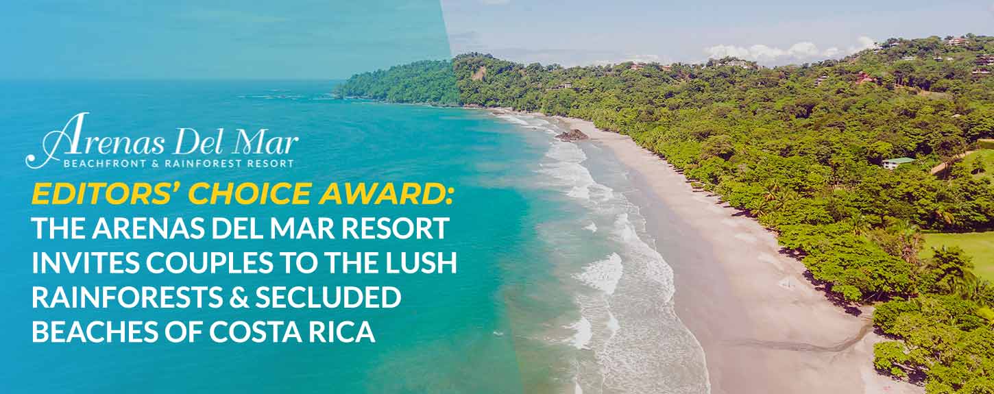 Editors’ Choice Award: The Arenas del Mar Resort Invites Couples to the Lush Rainforests & Secluded Beaches of Costa Rica Editors’ Choice Award: The Arenas del Mar Resort Invites Couples to the Lush Rainforests & Secluded Beaches of Costa Rica