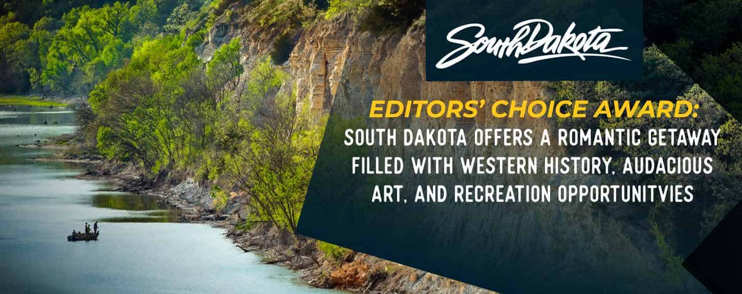 Editors’ Choice Award: South Dakota Offers a Romantic Getaway Filled With Western History, Audacious Art, and Recreation Opportunities Editors’ Choice Award: South Dakota Offers a Romantic Getaway Filled With Western History, Audacious Art, and Recreation Opportunities