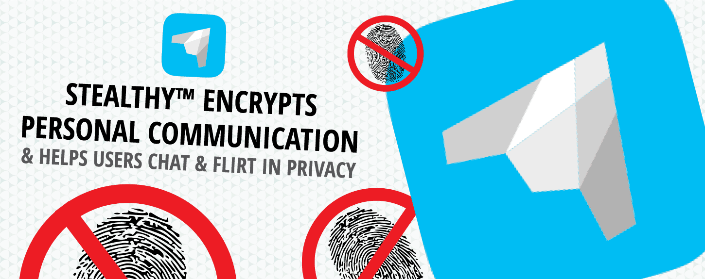 Stealthy™ Encrypts Personal Communication & Helps Users Chat & Flirt in Privacy Stealthy™ Encrypts Personal Communication & Helps Users Chat & Flirt in Privacy