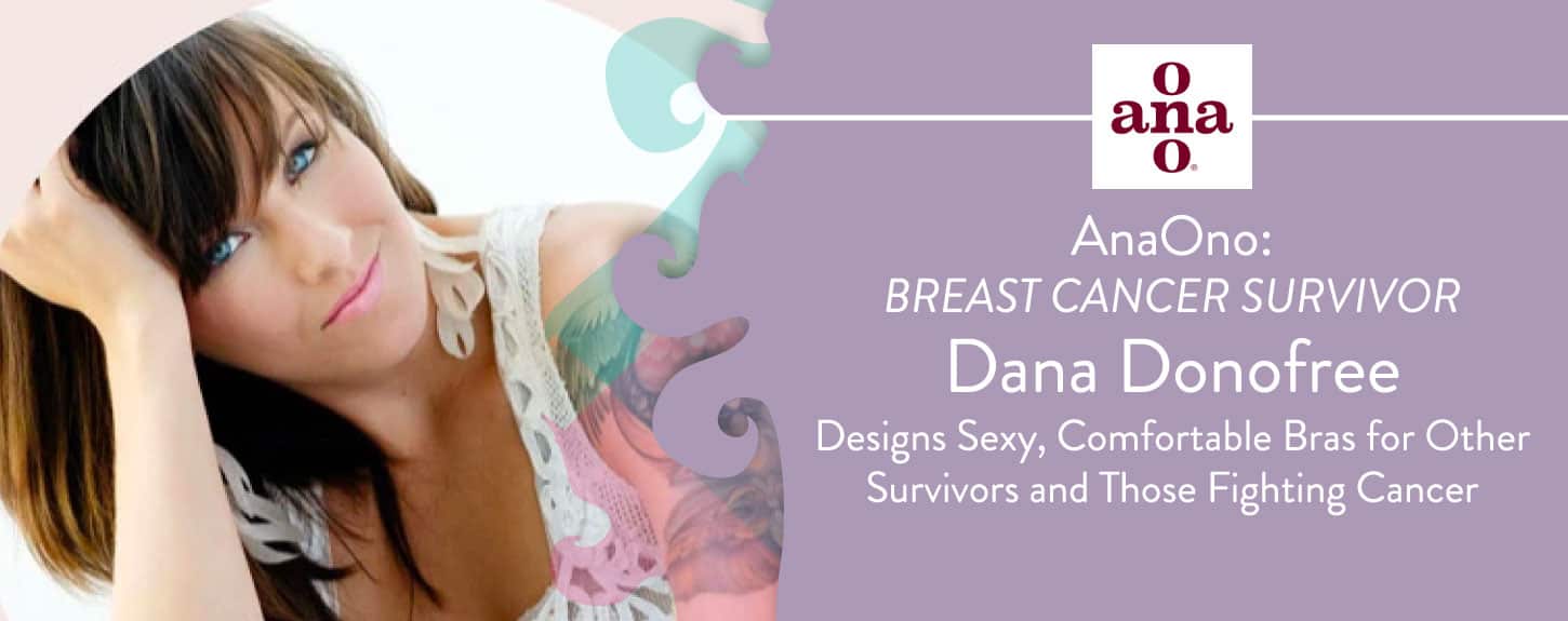 AnaOno: Breast Cancer Survivor Dana Donofree Designs Sexy, Comfortable Bras  for Other Survivors and Those Fighting Cancer