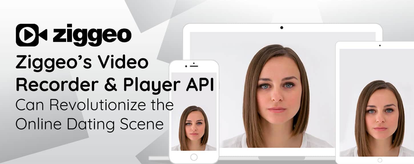 Ziggeo’s Video Recorder & Player API Can Revolutionize the Online Dating Scene Ziggeo’s Video Recorder & Player API Can Revolutionize the Online Dating Scene