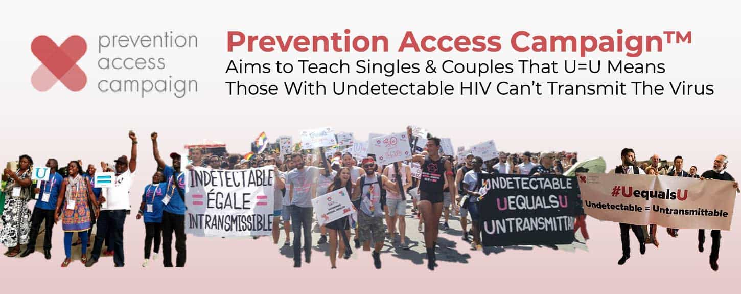 Prevention Access Campaign™ Aims to Teach Singles & Couples That U=U Means Those With Undetectable HIV Can’t Transmit The Virus Prevention Access Campaign™ Aims to Teach Singles & Couples That U=U Means Those With Undetectable HIV Can’t Transmit The Virus