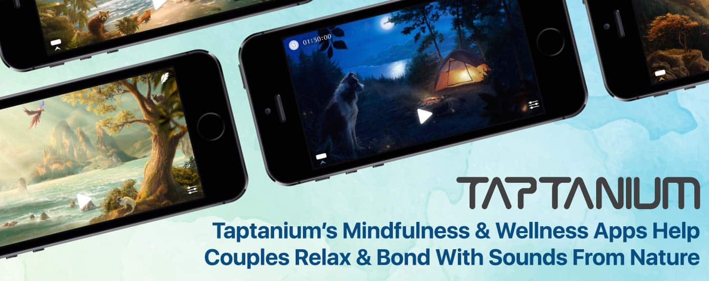 Taptanium’s Mindfulness & Wellness Apps Help Couples Relax & Bond With Sounds From Nature Taptanium’s Mindfulness & Wellness Apps Help Couples Relax & Bond With Sounds From Nature