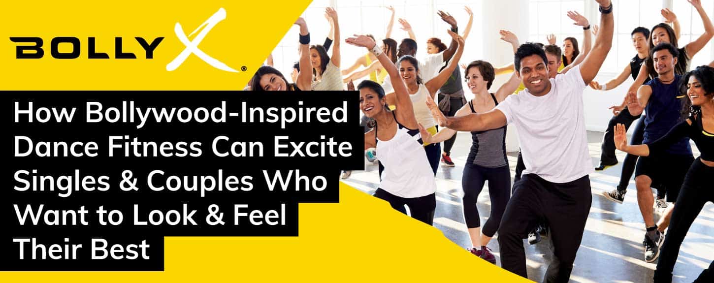 BollyX: How Bollywood-Inspired Dance Fitness Can Excite Singles & Couples Who Want to Look & Feel Their Best BollyX: How Bollywood-Inspired Dance Fitness Can Excite Singles & Couples Who Want to Look & Feel Their Best
