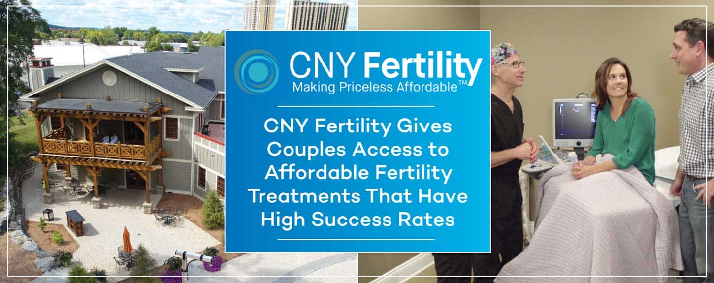 CNY Fertility Gives Couples Access to Affordable Fertility Treatments That Have High Success Rates CNY Fertility Gives Couples Access to Affordable Fertility Treatments That Have High Success Rates