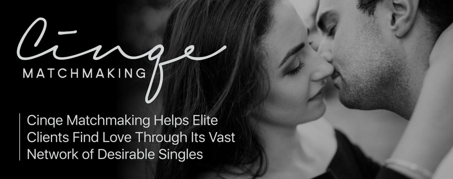 Cinqe Matchmaking Helps Elite Clients Find Love Through Its Vast Network of Desirable Singles Cinqe Matchmaking Helps Elite Clients Find Love Through Its Vast Network of Desirable Singles