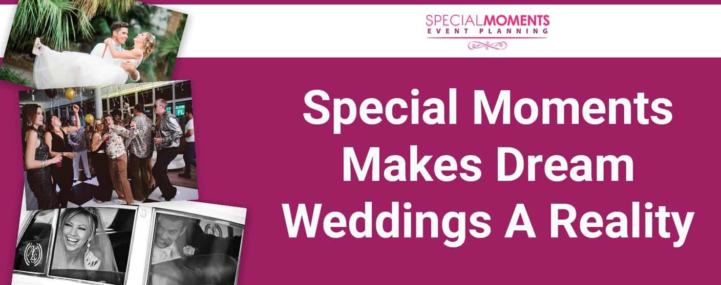 Special Moments Wedding Planning Makes Dream Weddings A Reality